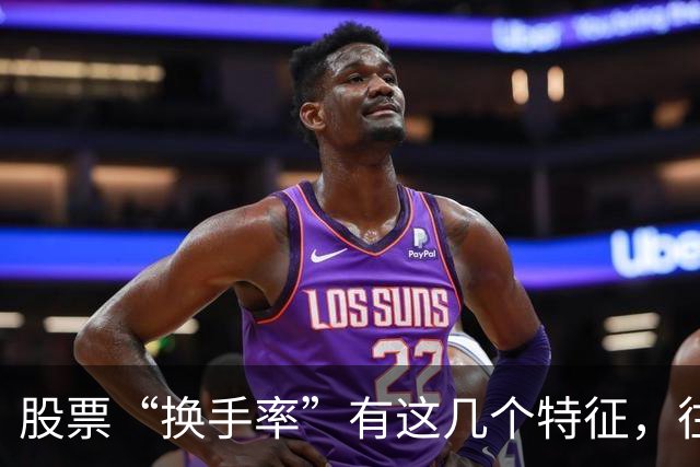 股票“换手率”有这几个特征，往往是主力拉升的前兆，早晚都会涨